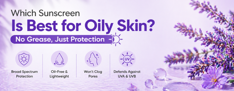 Which Sunscreen Is Best for Oily Skin? No Grease, Just Protection